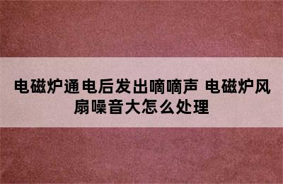 电磁炉通电后发出嘀嘀声 电磁炉风扇噪音大怎么处理